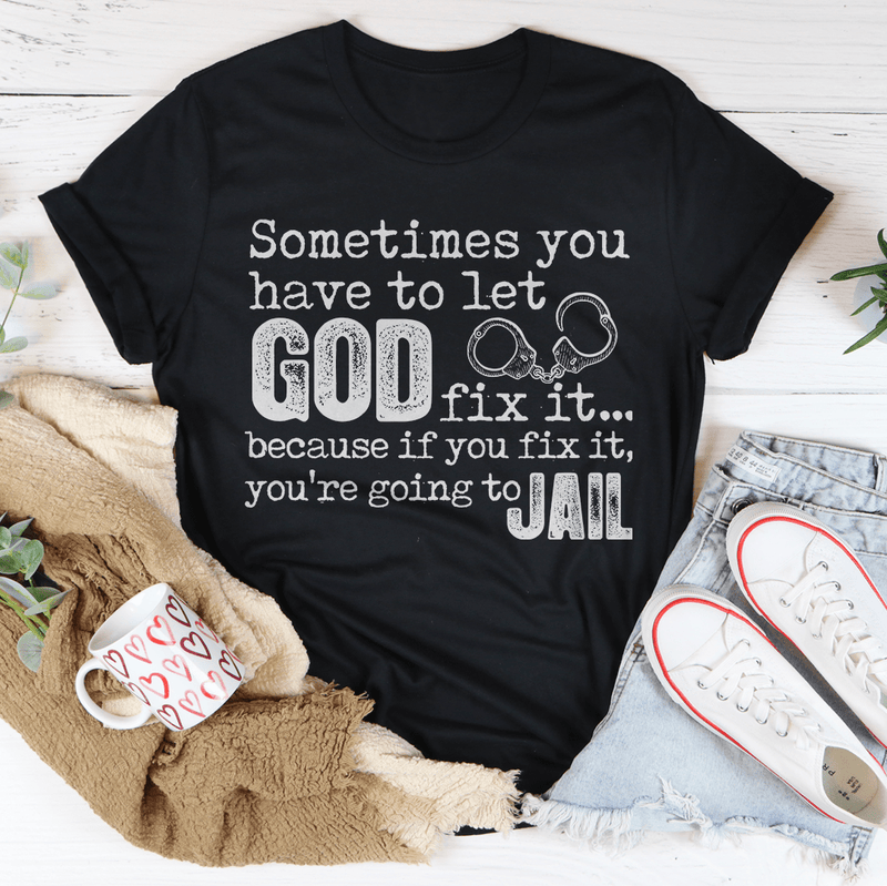 Sometimes You Have To Let God Fix It Tee Peachy Sunday T-Shirt