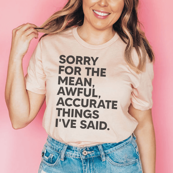 Sorry For The Mean Awful Accurate Things I've Said Tee Heather Prism Peach / S Peachy Sunday T-Shirt