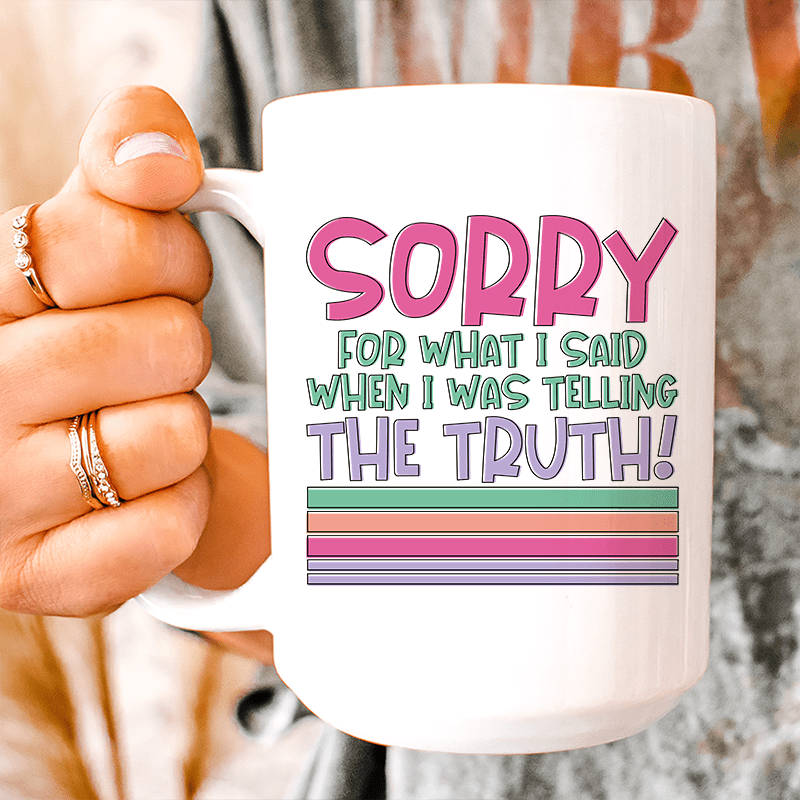 Sorry For What I Said When I Was Telling The Truth Ceramic Mug 15 oz White / One Size CustomCat Drinkware T-Shirt
