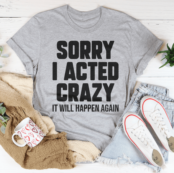 Sorry I Acted Crazy It Will Happen Again Tee Peachy Sunday T-Shirt
