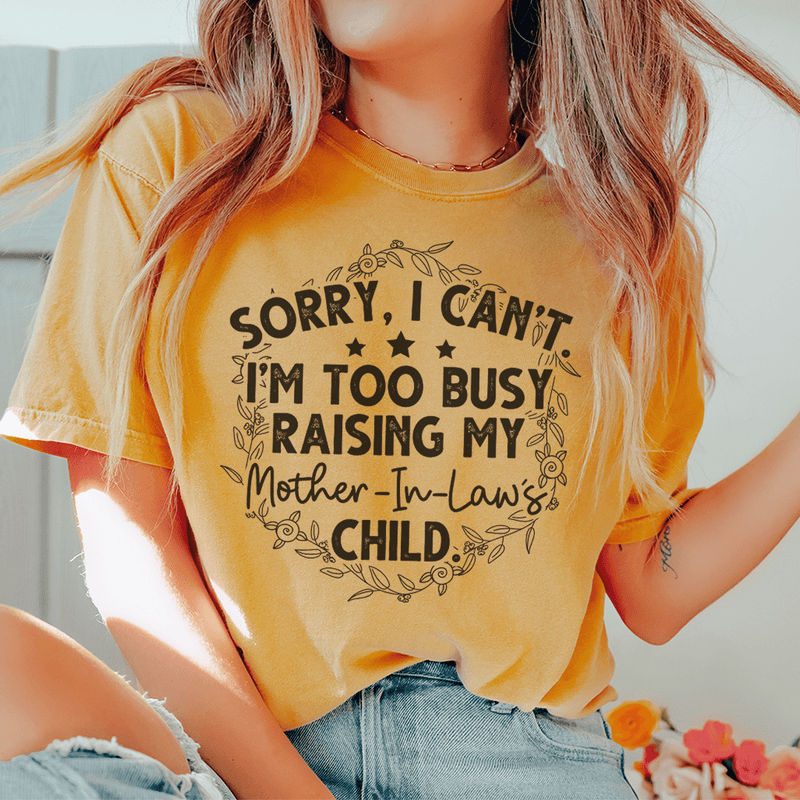 Sorry I Can't I'm Too Busy Raising My Mother In Law's Child Tee Mustard / S Peachy Sunday T-Shirt