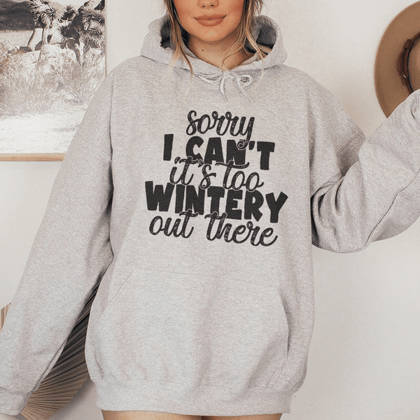 Sorry I Can't Its Too Wintery Out There Hoodie Sport Grey / S Peachy Sunday T-Shirt