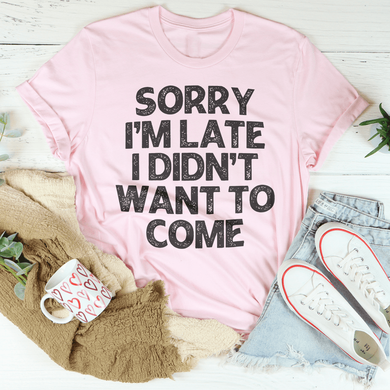 Sorry I'm Late I Didn't Want To Come Tee Peachy Sunday T-Shirt