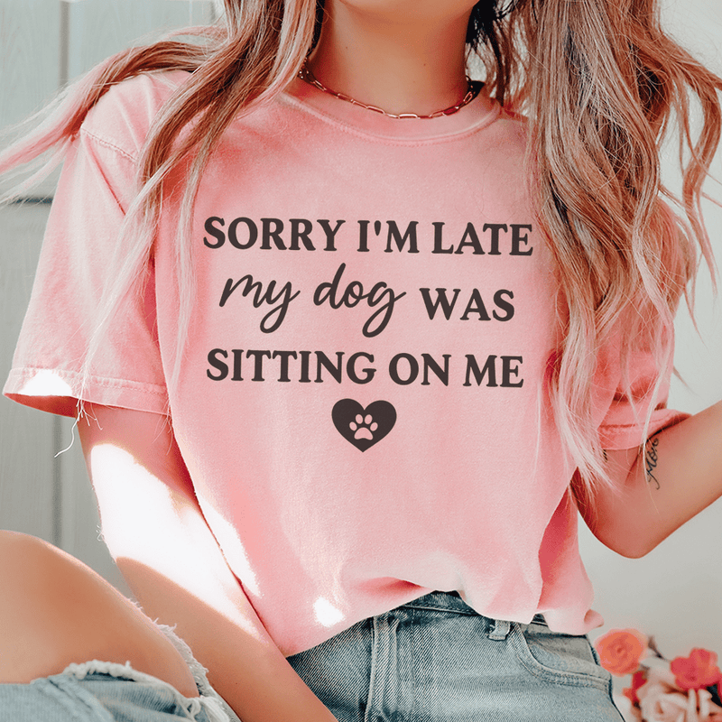 Sorry I'm Late My Dog Was Sitting On Me Tee Pink / S Peachy Sunday T-Shirt