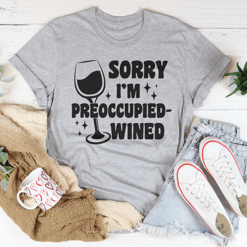 Sorry I’m Preoccupied-wined Tee Peachy Sunday T-Shirt