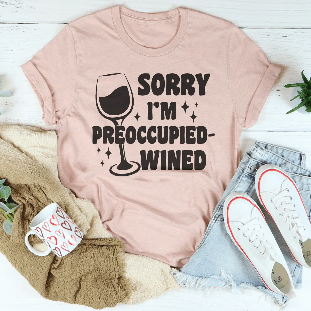 Sorry I’m Preoccupied-wined Tee Peachy Sunday T-Shirt