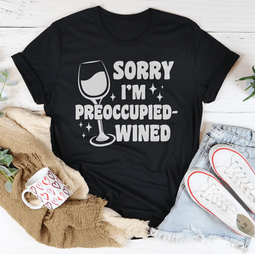 Sorry I’m Preoccupied-wined Tee Peachy Sunday T-Shirt