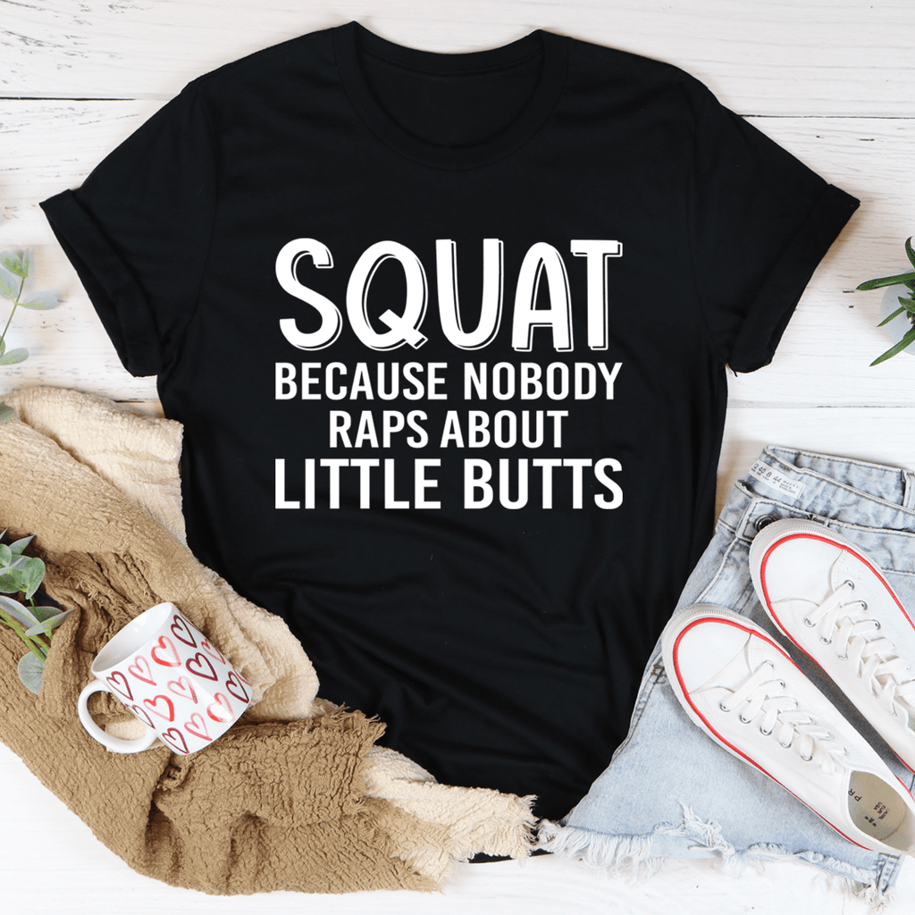 Squat Because Nobody Raps About Little Butts Tee – Peachy Sunday