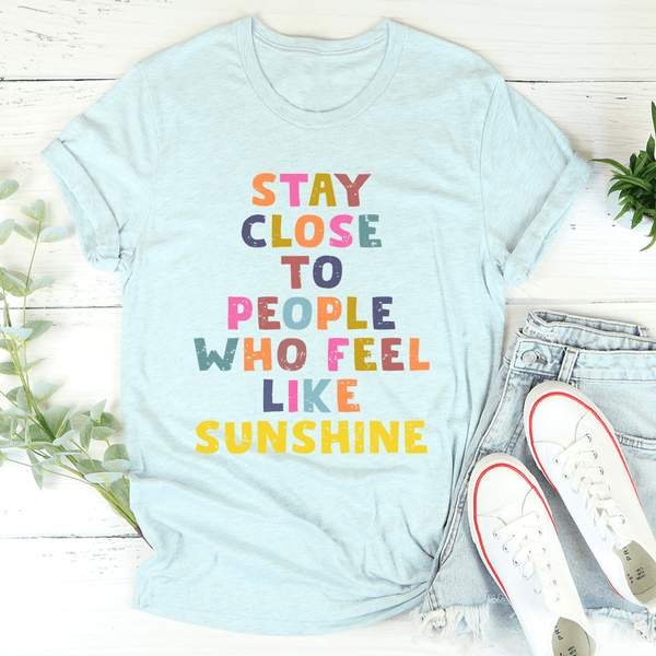 Stay Close To People Who Feel Like Sunshine Tee Heather Prism Ice Blue / S Peachy Sunday T-Shirt