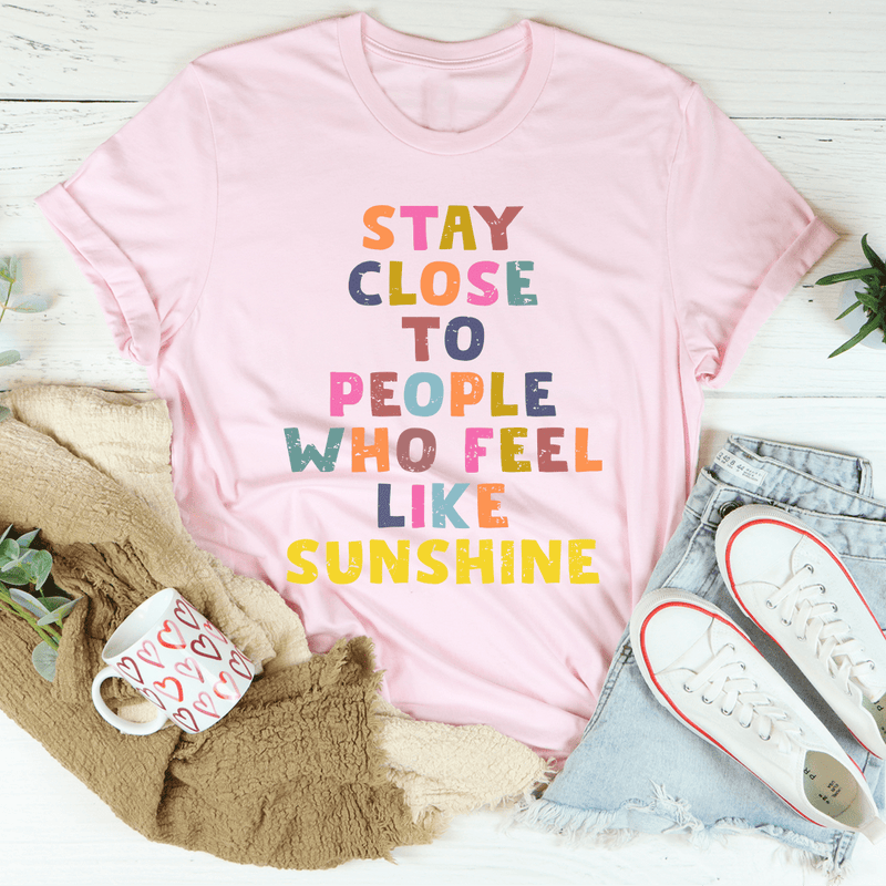 Stay Close To People Who Feel Like Sunshine Tee Pink / S Peachy Sunday T-Shirt