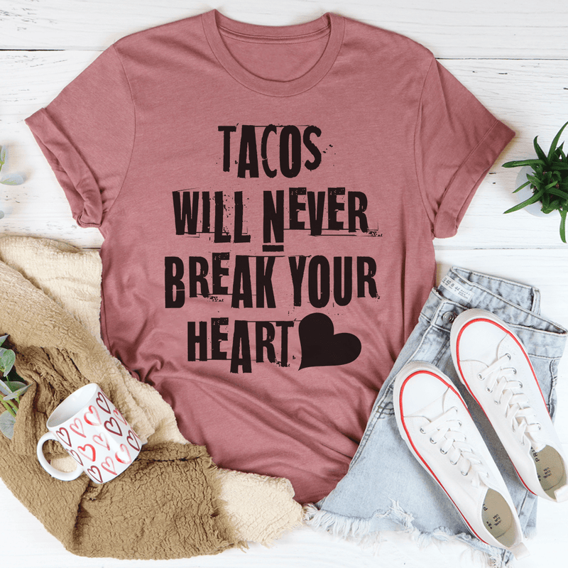 Tacos Will Never Break Your Heart Tee Mauve / S Peachy Sunday T-Shirt