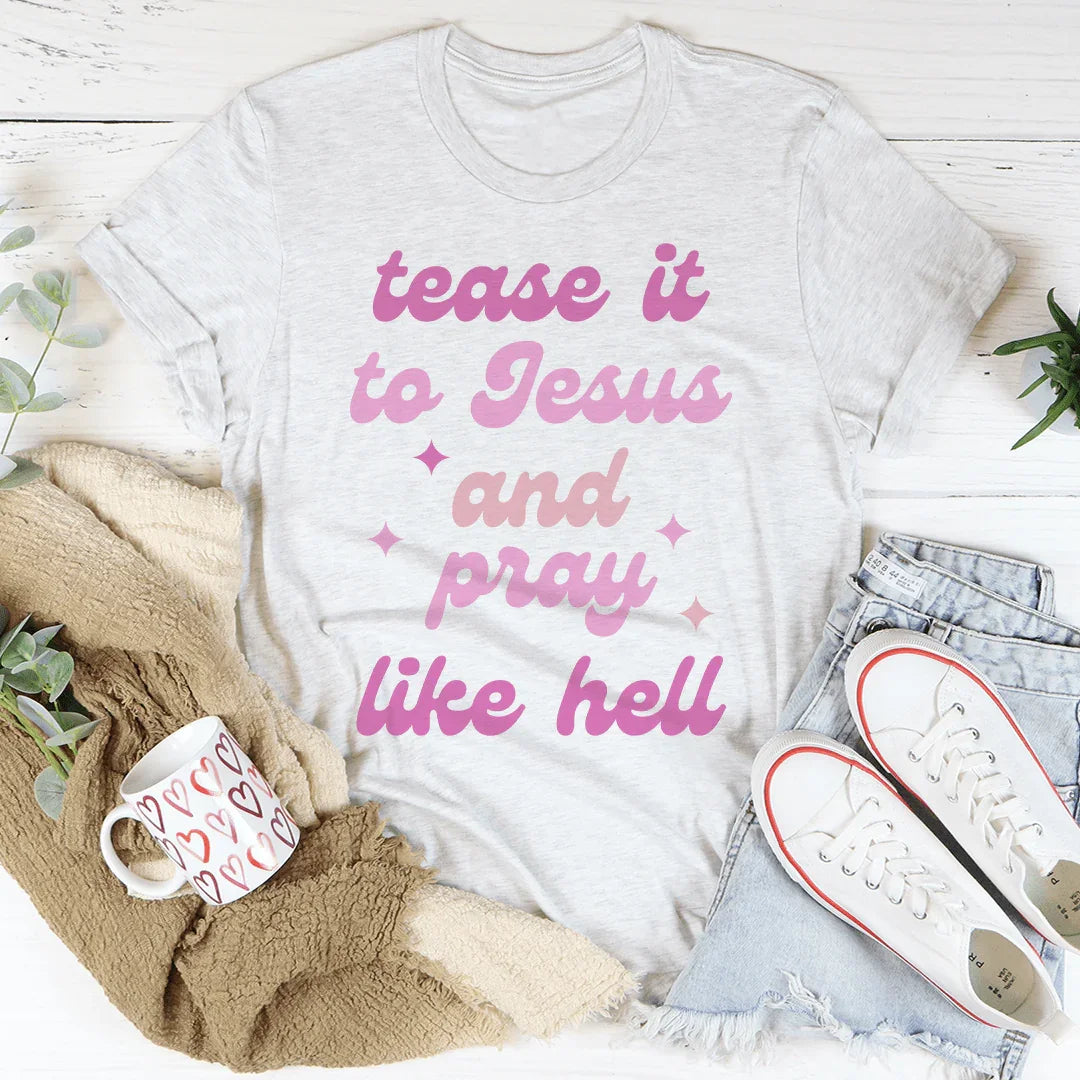 Tease It To Jesus And Pray Like Hell Tee Peachy Sunday T-Shirt