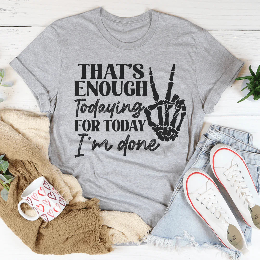 That's Enough Todaying For Today I'm Done Tee Peachy Sunday T-Shirt