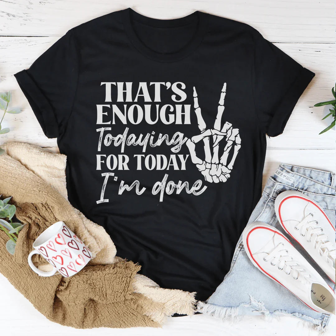 That's Enough Todaying For Today I'm Done Tee Peachy Sunday T-Shirt