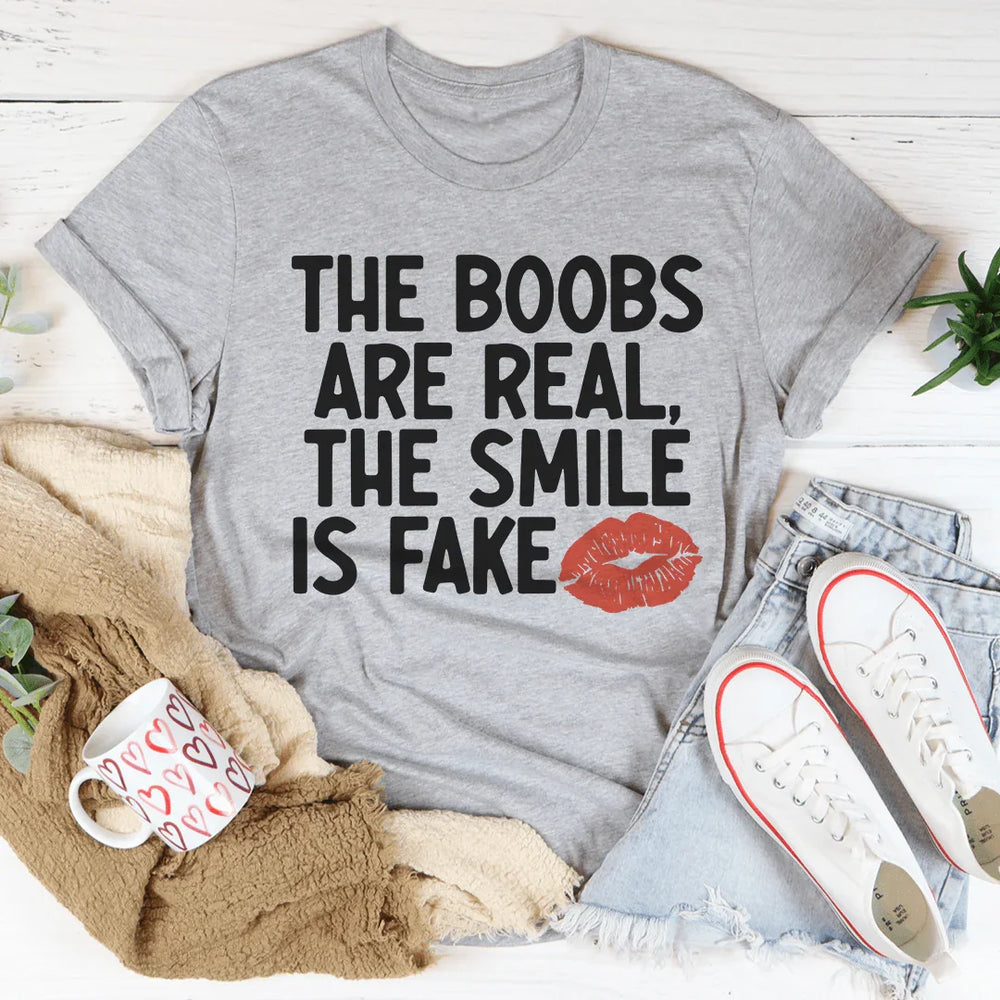 The Boobs Are Real the Smile Is Fake T Shirt