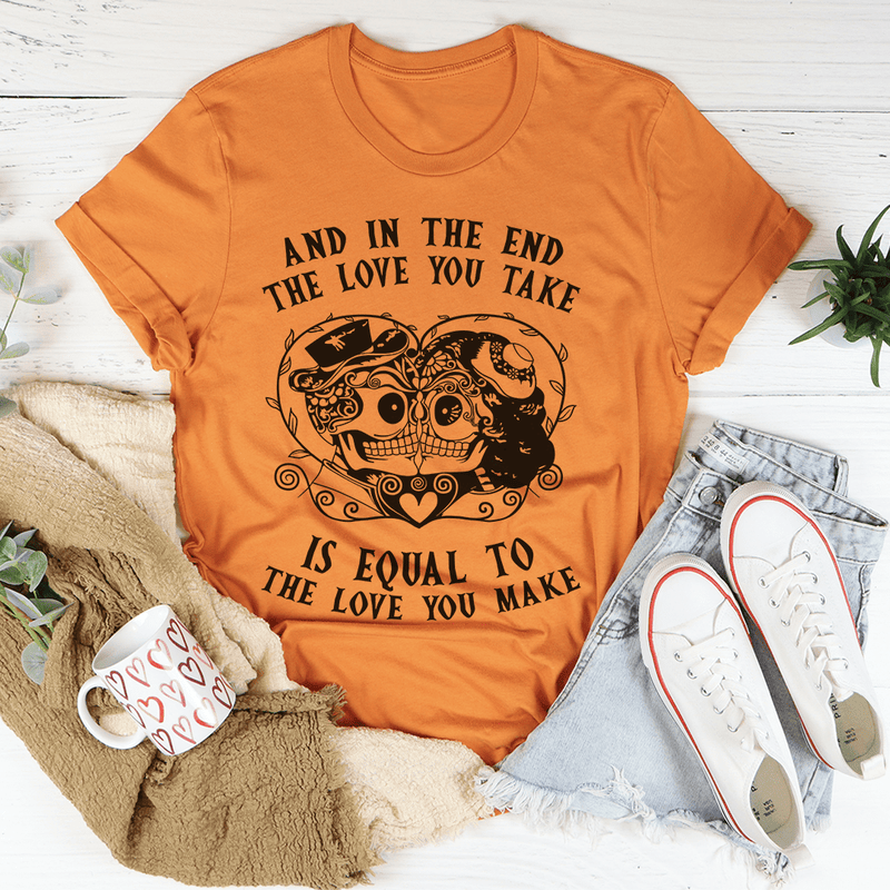 The Love You Take Is Equal To The Love You Make Tee Burnt Orange / S Peachy Sunday T-Shirt