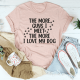 The More Guys I Meet The More I Love My Dog Tee Peachy Sunday T-Shirt