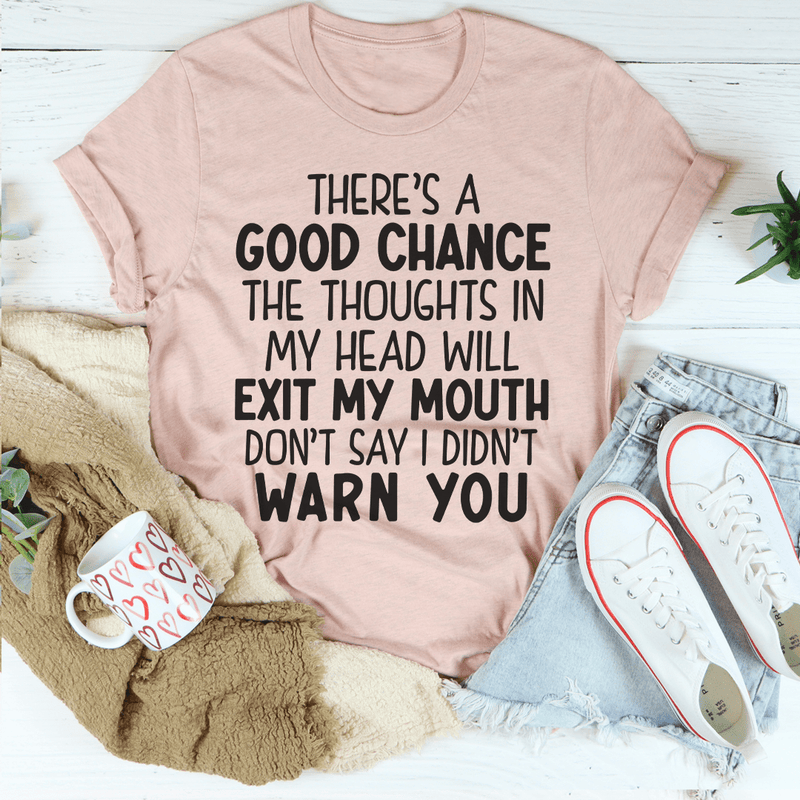 There's A Good Chance The Thoughts In My Head Will Exit My Mouth Tee Peachy Sunday T-Shirt