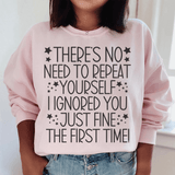 There's No Need To Repeat Yourself Sweatshirt Peachy Sunday T-Shirt
