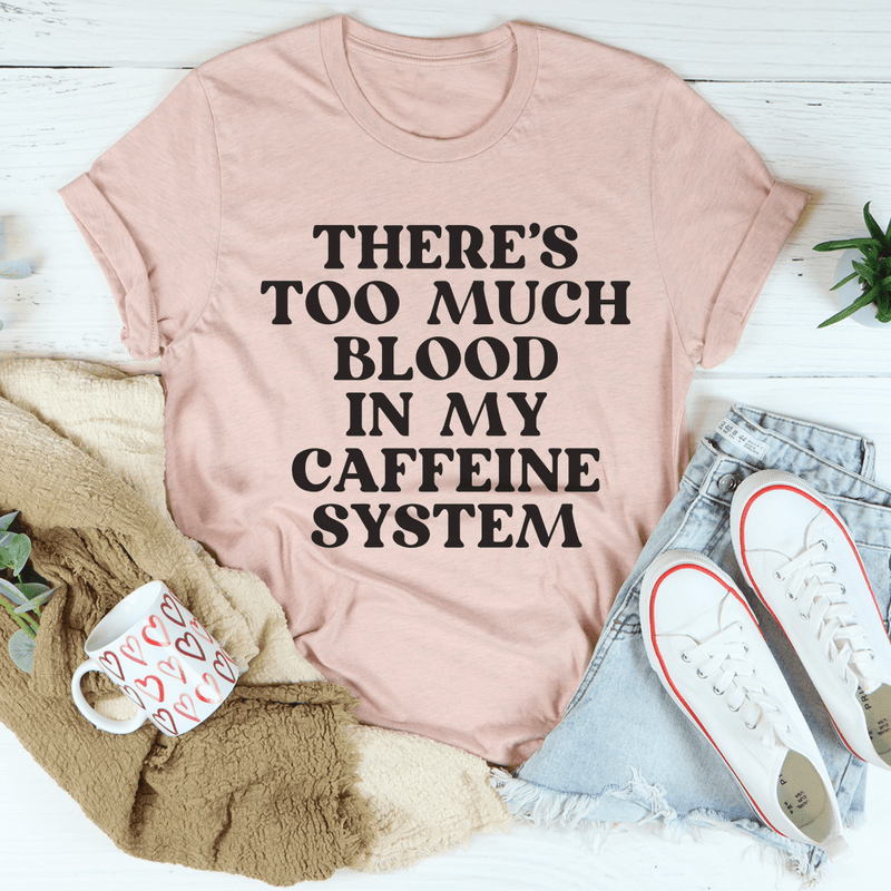 There's Too Much Blood In My Caffeine System Tee Heather Prism Peach / S Peachy Sunday T-Shirt