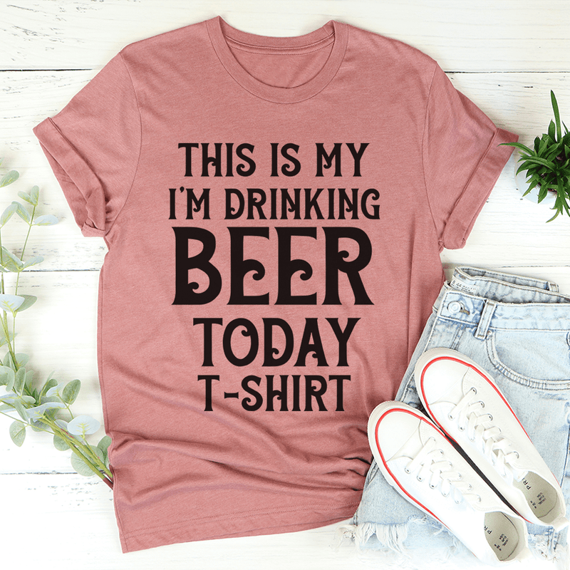 This Is My Drinking Beer Today T-Shirt Mauve / S Peachy Sunday T-Shirt