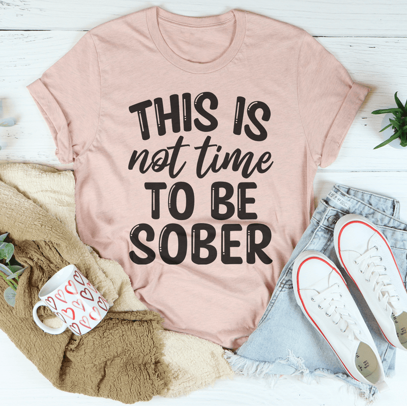 This Is Not Time To Be Sober Tee Peachy Sunday T-Shirt