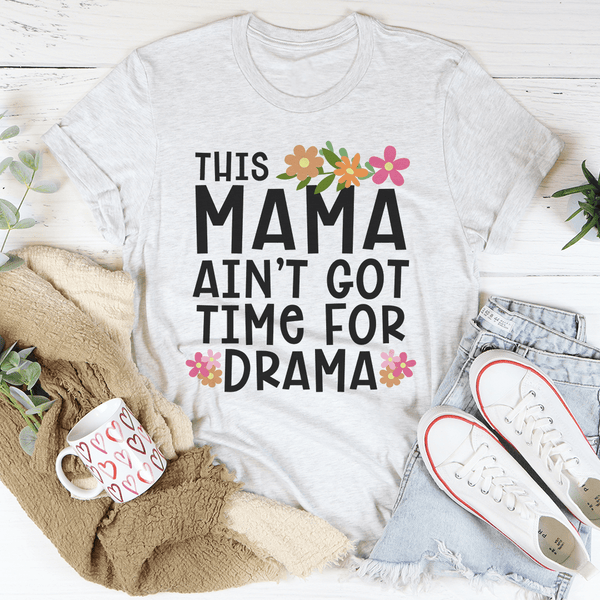 This Mama Ain't Got Time For Drama Tee Ash / S Peachy Sunday T-Shirt