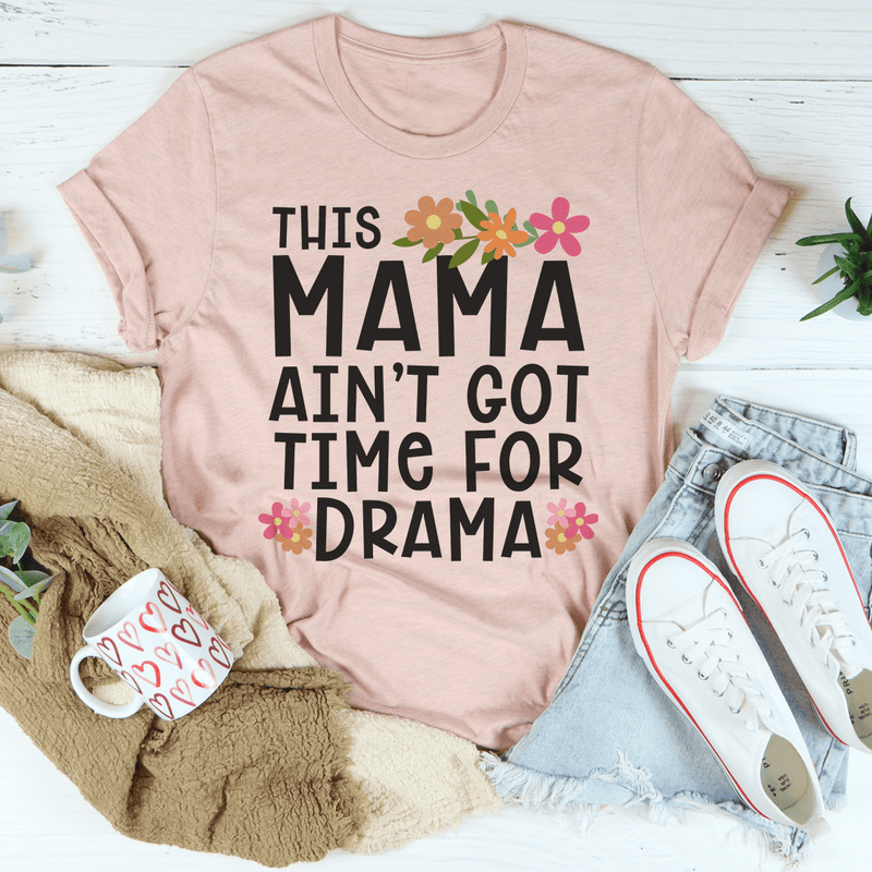 This Mama Ain't Got Time For Drama Tee Heather Prism Peach / S Peachy Sunday T-Shirt