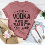 This Vodka Tastes Like I'll Be Texting You Later Tee Peachy Sunday T-Shirt