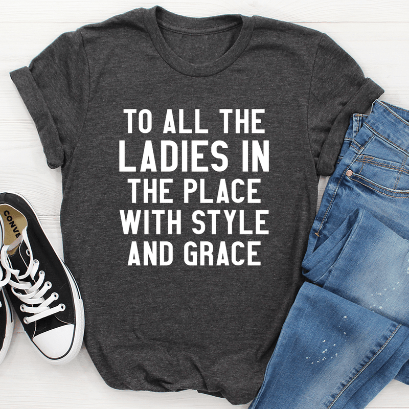 To All The Ladies In The Place With Style And Grace Tee Dark Grey Heather / S Peachy Sunday T-Shirt