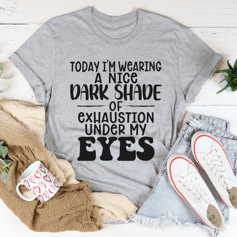 Today I'm Wearing A Nice Dark Shade Of Exhaustion Tee Athletic Heather / S Peachy Sunday T-Shirt