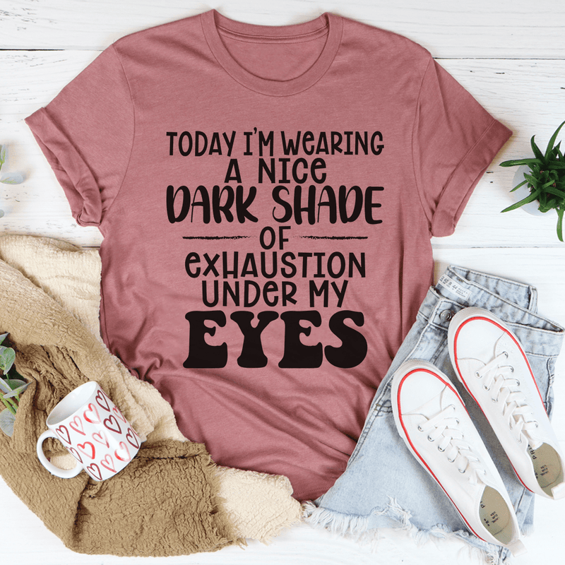 Today I'm Wearing A Nice Dark Shade Of Exhaustion Tee Mauve / S Peachy Sunday T-Shirt