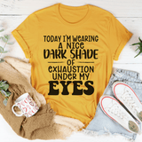 Today I'm Wearing A Nice Dark Shade Of Exhaustion Tee Mustard / S Peachy Sunday T-Shirt