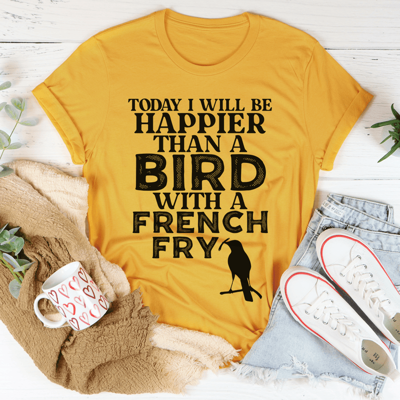 Today I Will Be Happier Than A Bird With A French Fry Tee Mustard / S Peachy Sunday T-Shirt
