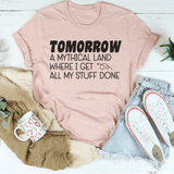 Tomorrow A Mythical Land Where I Get All My Stuff Done Tee Peachy Sunday T-Shirt