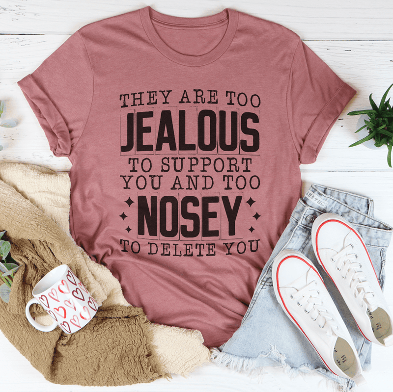 Too Jealous To Support You & Too Nosey To Delete You Tee Peachy Sunday T-Shirt