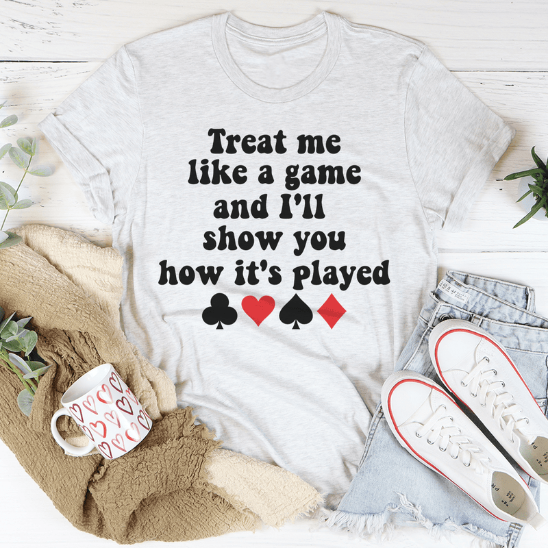 Treat Me Like A Game And I'll Show You How's It's Played Tee Ash / S Peachy Sunday T-Shirt