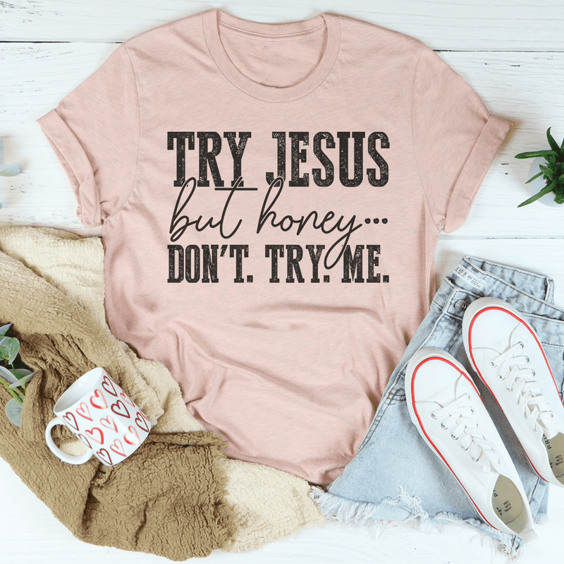 Try Jesus But Honey Don't Try Me Tee Heather Prism Peach / S Peachy Sunday T-Shirt