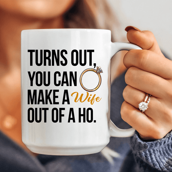Turns Out You Can Make A Wife Out Of A Ho Ceramic Mug 15 oz White / 15oz CustomCat Drinkware T-Shirt