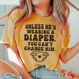 Unless He's Wearing A Diaper You Can't Change Him Tee Mustard / S Peachy Sunday T-Shirt