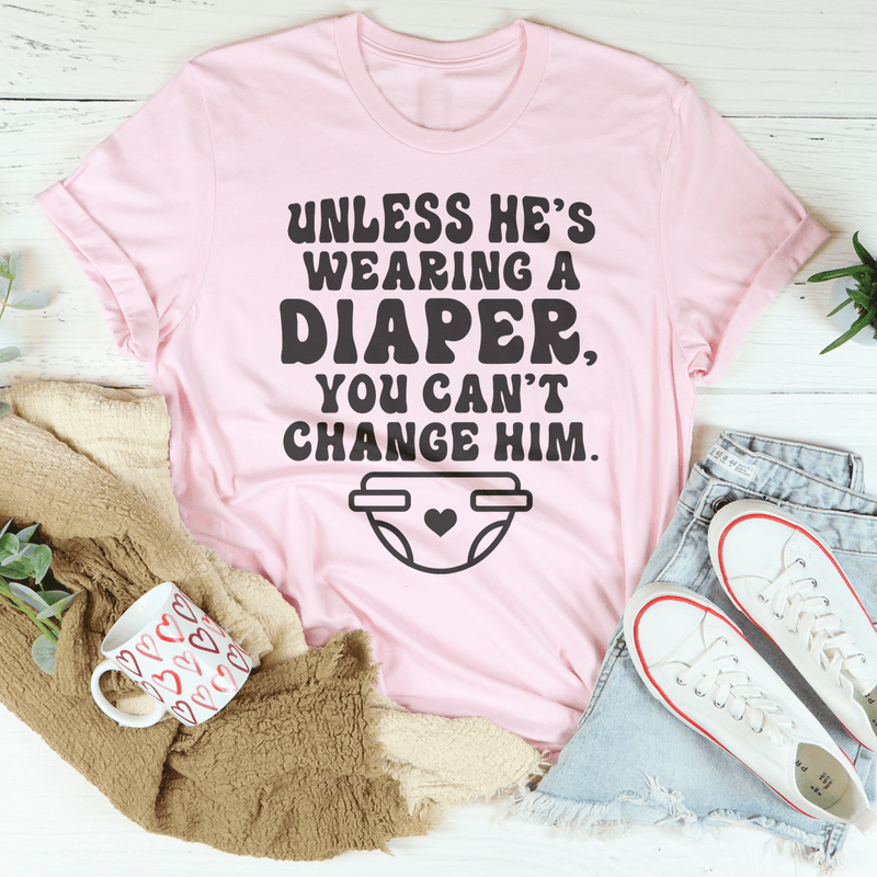 Unless He's Wearing A Diaper You Can't Change Him Tee Pink / S Peachy Sunday T-Shirt