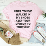 Until You've Walked In My Shoes Keep Your Opinion To Yourself Tee Peachy Sunday T-Shirt