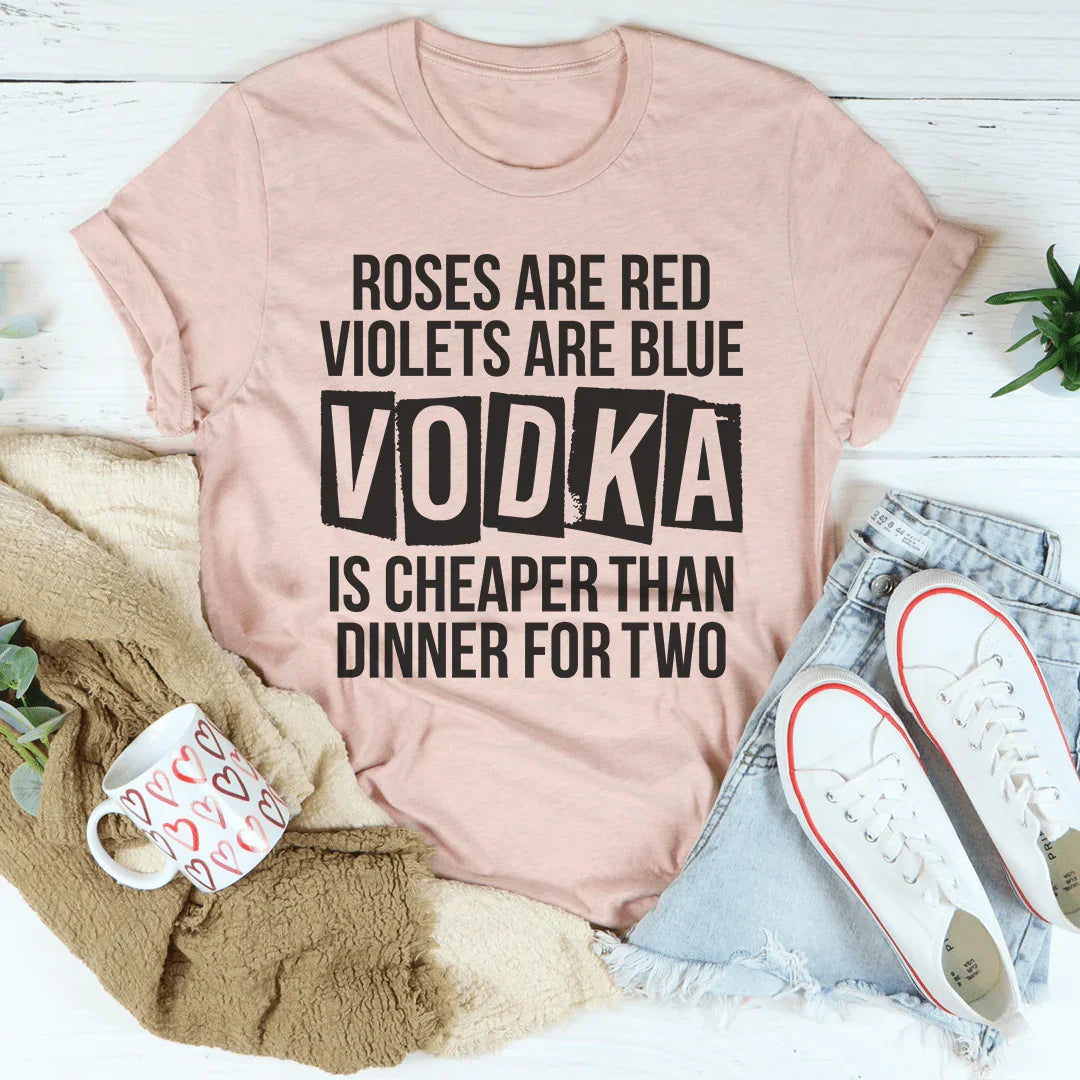 Vodka Is Cheaper Than Dinner For Two Tee Peachy Sunday T-Shirt