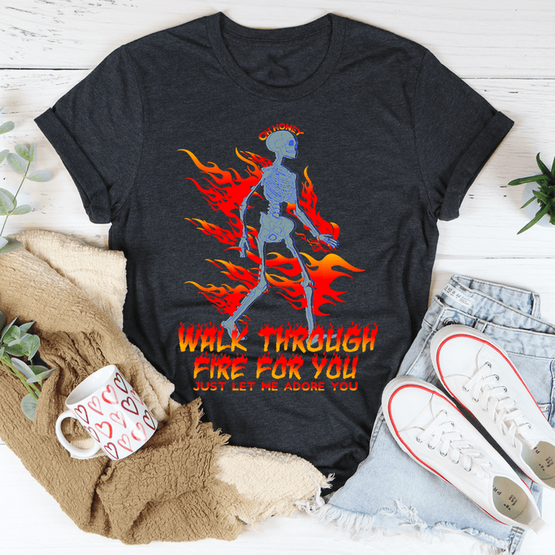 Walk Through Fire For You Tee Dark Grey Heather / S Peachy Sunday T-Shirt