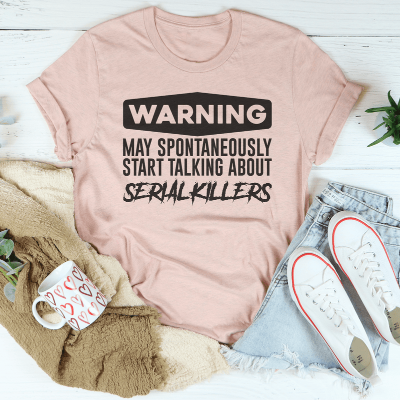 Warning May Spontaneously Start Talking About Serial Killers Tee Peachy Sunday T-Shirt