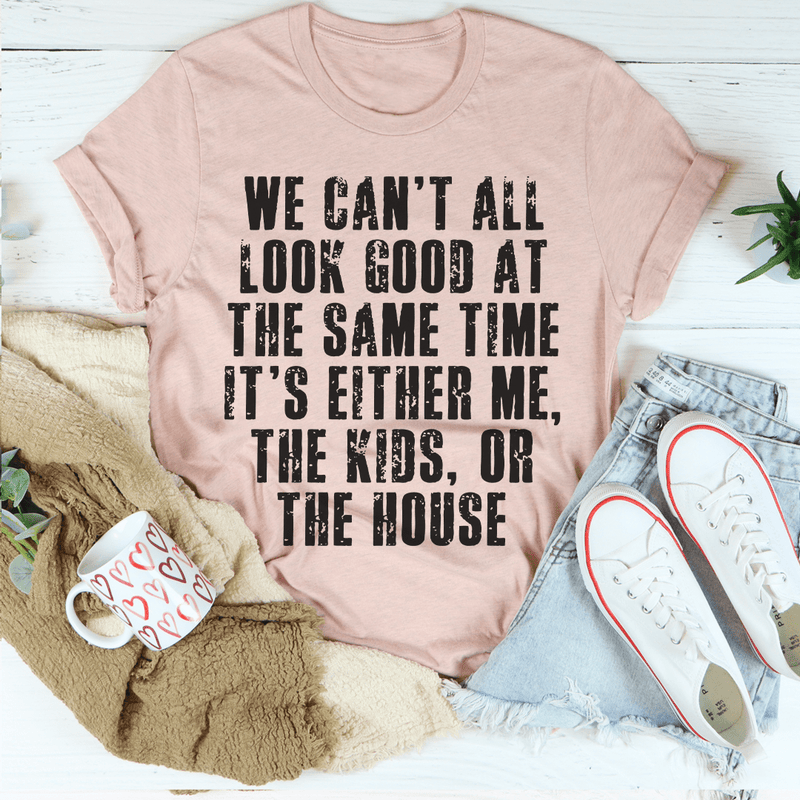 We Can't All Look Good At The Same Time Tee Peachy Sunday T-Shirt