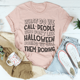 What Do We Call People Who Don't Like Halloween Tee Peachy Sunday T-Shirt