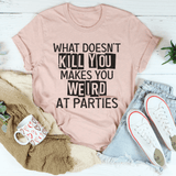 What Doesn't Kill You Makes You Weird At Parties Tee Heather Prism Peach / S Peachy Sunday T-Shirt