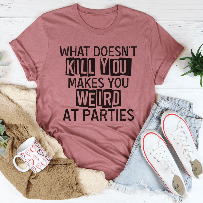 What Doesn't Kill You Makes You Weird At Parties Tee Mauve / S Peachy Sunday T-Shirt