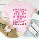What If I Lose Interest In The Middle Of My Wedding Tee Peachy Sunday T-Shirt